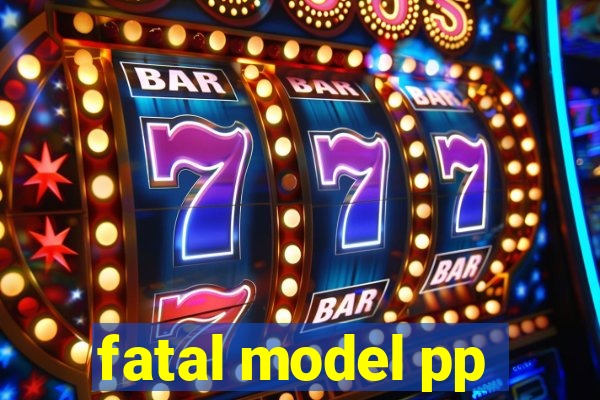 fatal model pp